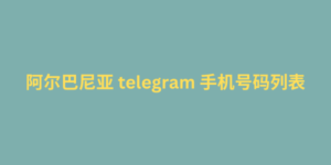 阿尔巴尼亚 telegram 手机号码列表